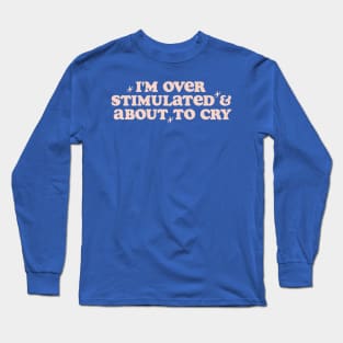 I'm Overstimulated And About To Cry Shirt, Mental Health, Overstimulated Moms Club Long Sleeve T-Shirt